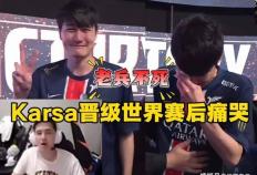 LOL全华班晋级世界赛，Karsa当场洒泪痛哭！Bin活該(gāi)不入三阵！