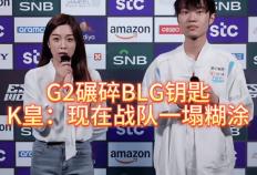 G2碾碎BLG钥匙，北川背锅，K皇承认：现在(zài)战队一(yī)塌糊(hú)涂
